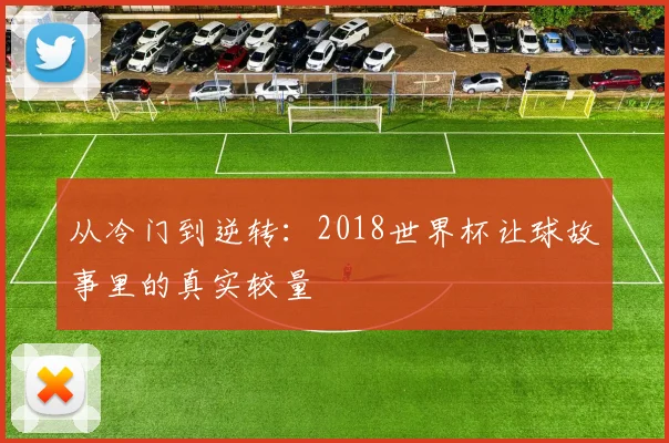 从冷门到逆转：2018世界杯让球故事里的真实较量