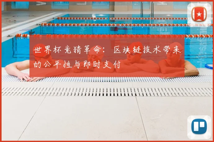 世界杯竞猜革命：区块链技术带来的公平性与即时支付