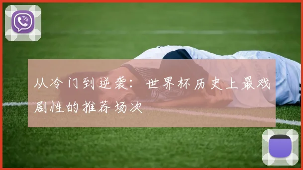 从冷门到逆袭：世界杯历史上最戏剧性的推荐场次