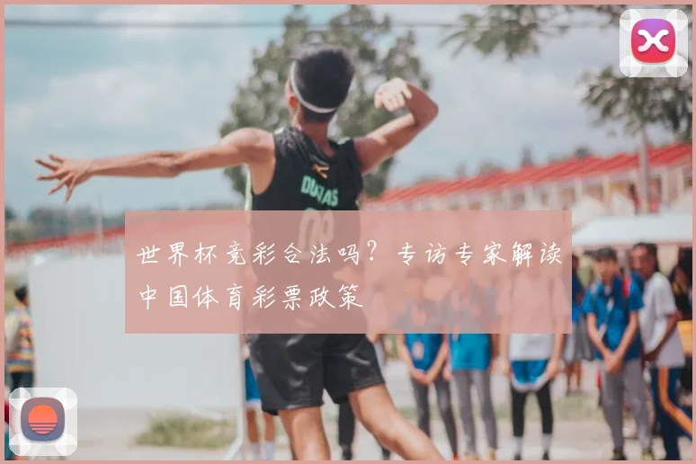 世界杯竞彩合法吗？专访专家解读中国体育彩票政策